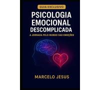 Psicologia Emocional Descomplicada: A Jornada pelo Mundo das Emoções
