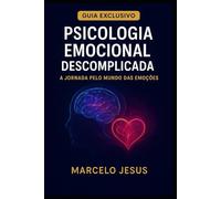 Psicologia Emocional Descomplicada: A Jornada pelo Mundo das Emoções