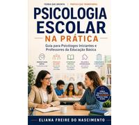 PSICOLOGIA ESCOLAR NA PRÁTICA: Guia para Psicólogos Iniciantes e Professores da Educação Básica (Psicologia na Prática)