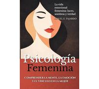 PSICOLOGÍA FEMENINA: COMPRENDER LA MENTE, LA EMOCIÓN Y EL VÍNCULO EN LA MUJER