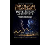 PSICOLOGIA FINANZIARIA E INTELLIGENZA ARTIFICIALE: STRATEGIE INNOVATIVE PER L'INVESTITORE MODERNO