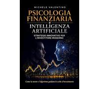 PSICOLOGIA FINANZIARIA E INTELLIGENZA ARTIFICIALE: STRATEGIE INNOVATIVE PER L'INVESTITORE MODERNO