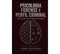 Psicologia Forense e Perfil Criminal: Da Cena do Crime à Mente do Criminoso