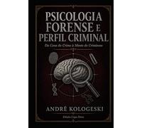 Psicologia Forense e Perfil Criminal: Da Cena do Crime à Mente do Criminoso