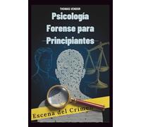 Psicología Forense para Principiantes: Un libro de texto introductorio al comportamiento criminal, los sistemas legales y la psicología investigativa para aspirantes a profesionales y mentes curiosas