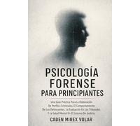 Psicología Forense Para Principiantes: Una Guía Práctica Para La Elaboración De Perfiles Criminales, El Comportamiento De Los Delincuentes, La ... Y La Salud Mental En El Sistema De Justicia