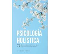 Psicología Holística: 77 Secretos de la Mente Que No Quieren Que Sepas