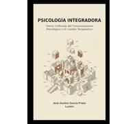 PSICOLOGÍA INTEGRADORA: Teoría Unificada del Funcionamiento Psicológico y el Cambio Terapéutico