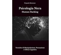 Psicologia Nera - Human Hacking: Tecniche di Manipolazione, Persuasione e Difesa Cognitiva