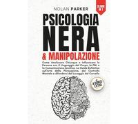 PSICOLOGIA NERA & MANIPOLAZIONE: Come Analizzare Chiunque e Influenzare le persone con il Linguaggio del Corpo, PNL e la Comunicazione Ipnotica. La ... e Difendersi dal Lavaggio del Cervello