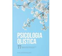 Psicologia Olistica: 77 Segreti Della Mente Che Non Vogliono Che Tu Conosca