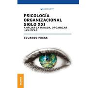 Psicología Organizacional Siglo XXI: Ampliar La Mirada, Organizar Las Ideas