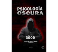 Psicología oscura: 3000 Técnicas para analizar y manipular a las personas 2: Domina la Manipulación, persuasión, lenguaje corporal y seducción