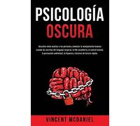 Psicología Oscura: Descubre cómo analizar a las personas y dominar la manipulación humana usando los secretos del lenguaje corporal, la PNL ... la hipnosis y técnicas de lectura rápida.