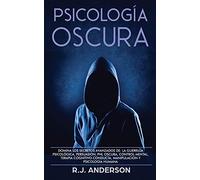 Psicología Oscura: Domina los secretos avanzados de: la guerrilla psicológica, persuasión, PNL oscura, control mental, terapia cognitivo conducta, manipulación y psicología humana