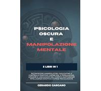 Psicologia Oscura e Manipolazione Mentale: 5 libri in 1 per riconoscere manipolatori, gaslighting e controllo emotivo, capire PNL e persuasione, ... psicologiche (Benessere e Sviluppo Personale)