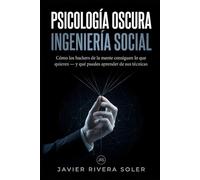 Psicología Oscura: Ingeniería Social: Cómo los hackers de la mente consiguen lo que quieren - y qué puedes aprender de sus técnicas