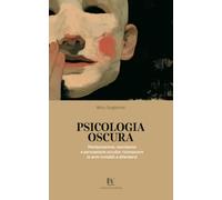 PSICOLOGIA OSCURA: Manipolazione, narcisismo e persuasione occulta: riconoscere le armi invisibili e difendersi
