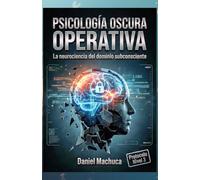 Psicología Oscura Operativa: La Neurociencia del Dominio Subconsciente