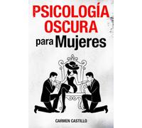 Psicología Oscura para Mujeres: Aprende las Técnicas Prohibidas de Persuasión (PNL) y Manipulación. Detecta el Engaño, Protege tu Mente del Control Mental y Defiéndete de Personas Narcisistas y Tóxica