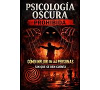 PSICOLOGÍA OSCURA PROHIBIDA: Cómo Influir en las Personas sin que se Den Cuenta