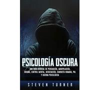 Psicología Oscura: Una Guía Esencial De Persuasión Manipulación Engaño
