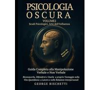Psicologia Oscura - Volume 2 - Scudi Psicologici, Arte dell’Influenza: Guida Completa alla Manipolazione Verbale e Non Verbale. Riconoscerla, ... Con Test Pratici e Bonus Esclusivi.