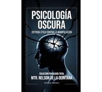 Psicología Oscura y Defensa Ética contra la Manipulación.: Lo que la ciencia está descubriendo ahora. (PSICOLOGIA TOTAL)