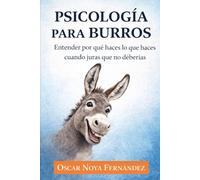 PSICOLOGIA PARA BURROS: Entender por qué haces lo que haces cuando juras que no deberías