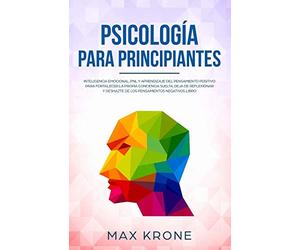 Psicología para principiantes: Inteligencia emocional, PNL y Aprendizaje del Pensamiento Positivo para fortalecer una conciencia libre, deja de ... negativos: 3 (Psicología General)