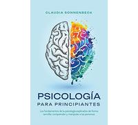 Psicología para principiantes: Los fundamentos de la psicología explicados de forma sencilla: comprender y manipular a las personas