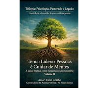 Psicologia, Pastorado e Legado: Liderar Pessoas é Cuidar de Mentes