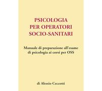 Psicologia per operatori socio-sanitari. Manuale di preparazione all'esame di psicologia ai corsi per OSS