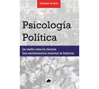 Psicología Política: La razón crea la ciencia. Los sentimientos mueven la historia