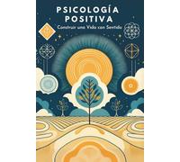 Psicología Positiva: Construir una Vida con Sentido