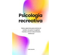 Psicología recreativa: Retos y ejercicios para entrenar el cerebro, recuperar la agilidad mental y vencer el aburrimiento intelectual