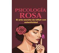 Psicología Rosa: El arte secreto de influir con autenticidad