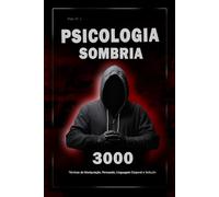 Psicologia Sombria: 3000 Técnicas para Analisar e Manipular as Pessoas: Domine a Psicologia Sombria: Técnicas de Manipulação, Persuasão, Linguagem Corporal e Sedução