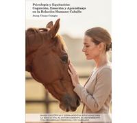 Psicología y Equitación: Cognición, Emoción y Aprendizaje en la Relación Humano-Caballo: Bases Científicas y Herramientas Aplicadas para la Educación, ... y el Desarrollo Personal con Caballos