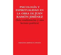PSICOLOGÍA Y ESPIRITUALIDAD EN LA OBRA DE JUAN RAMÓN JIMÉNEZ (Seis conferencias y una lectura poética)