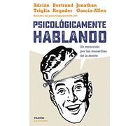 Psicológicamente hablando: Un recorrido por las maravillas de la mente (Para curiosos)