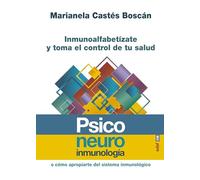 Psiconeuroinmunología o cómo apropiarte del sistema inmunológico: Inmunoalfabetízate y toma el control de tu salud (Psicología y autoyuda)