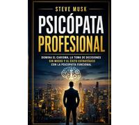 Psicópata Profesional: Despierta tu psicopatía funcional para dominar el éxito, el carisma y la toma de decisiones sin miedo
