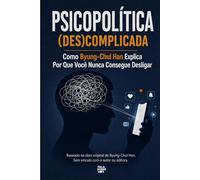 Psicopolítica (Des)complicada: Como Byung-Chul Han Explica Por Que Você Nunca Consegue Desligar