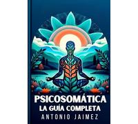Psicosomática, la Guía Completa: Cómo Nuestros Pensamientos Afectan Nuestra Salud