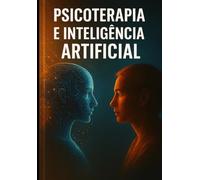 Psicoterapia e Inteligência Artificial: Diálogos entre Mente Humanas e Algoritmos