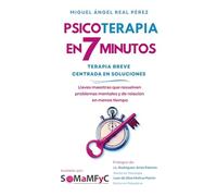 PSICOTERAPIA EN 7 MINUTOS. Terapia Breve Centrada en Soluciones: Llaves maestras que resuelven problemas mentales y de relación en menos tiempo