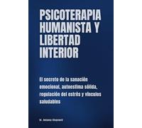 Psicoterapia humanista y libertad interior: El secreto de la sanación emocional, autoestima sólida, regulación del estrés y vínculos saludables