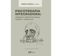 PSICOTERAPIA INTEGRADORA: UNIENDO ORIENTACIONES, TEORÍA Y PRÁCTICA: 2 (Manual técnico)
