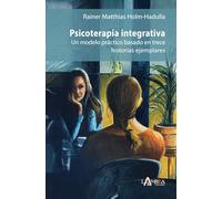 Psicoterapia integrativa: Un modelo práctico basado en trece historias ejemplares